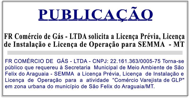 FR Comércio de Gás - LTDA solicita a Licença Prévia, Licença de Instalação e Licença de Operação para SEMMA - MT