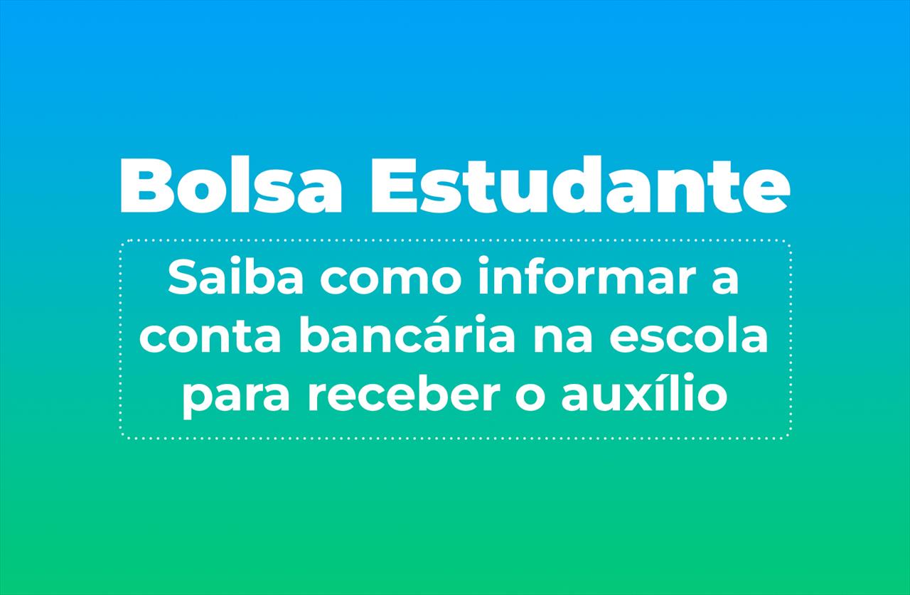 Bolsa Estudante: saiba como informar a conta bancária na escola para receber o auxílio