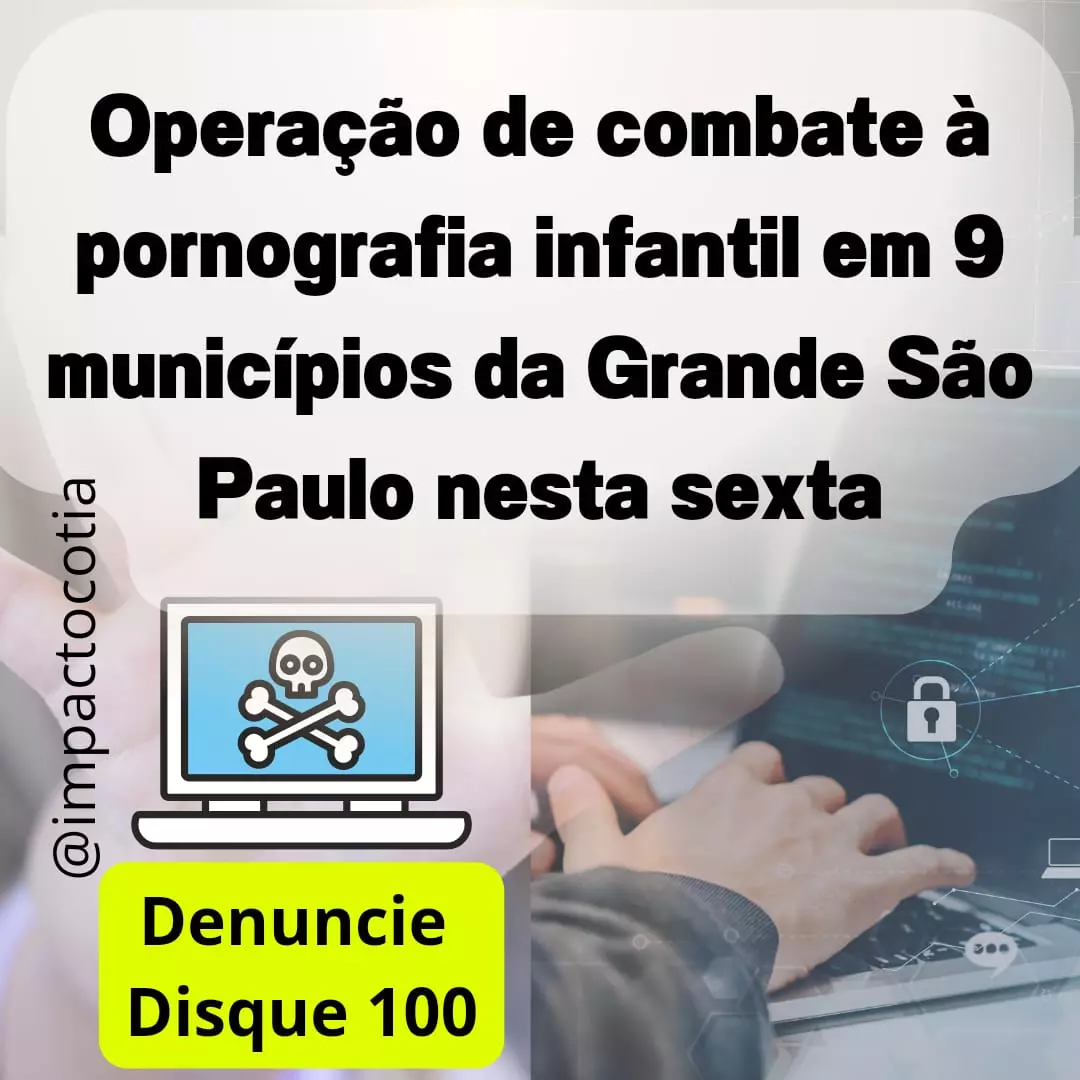 Operação de combate à pornografia infantil em 9 municípios da Grande São Paulo nesta sexta