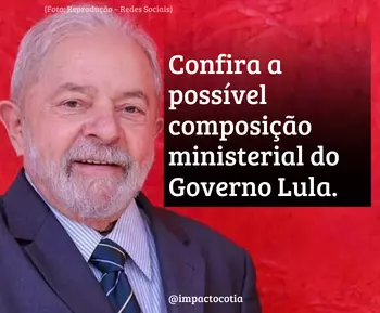 Confira a possível composição ministerial do Governo Lula.